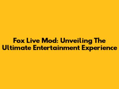 Fox Live Mod: Unveiling The Ultimate Entertainment Experience