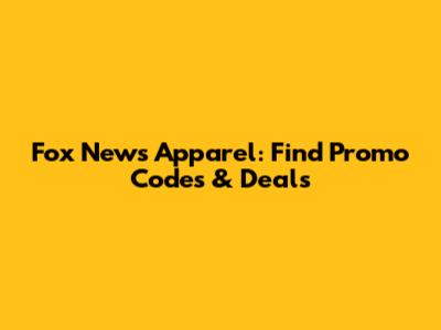 Fox News Apparel: Find Promo Codes & Deals