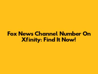 Fox News Channel Number On Xfinity: Find It Now!