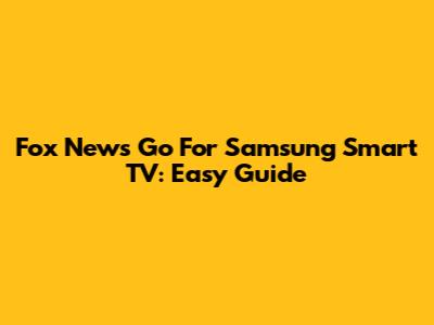 Fox News Go For Samsung Smart TV: Easy Guide
