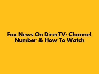 Fox News On DirecTV: Channel Number & How To Watch
