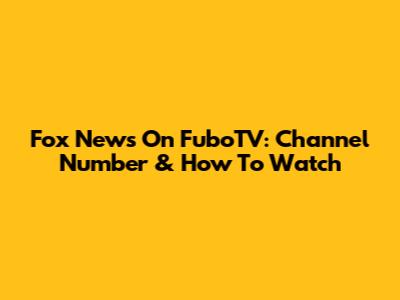 Fox News On FuboTV: Channel Number & How To Watch