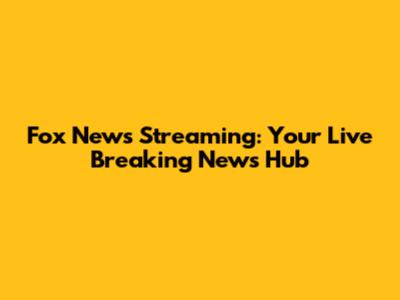 Fox News Streaming: Your Live Breaking News Hub