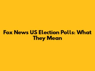Fox News US Election Polls: What They Mean