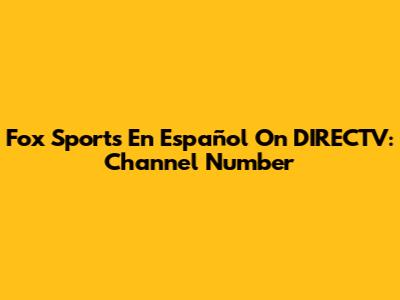 Fox Sports En Español On DIRECTV: Channel Number