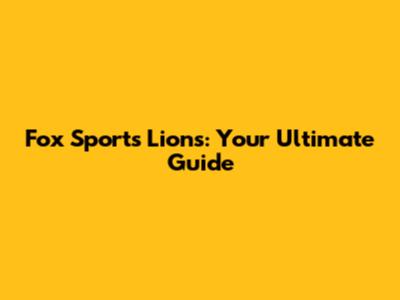 Fox Sports Lions: Your Ultimate Guide