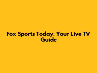 Fox Sports Today: Your Live TV Guide