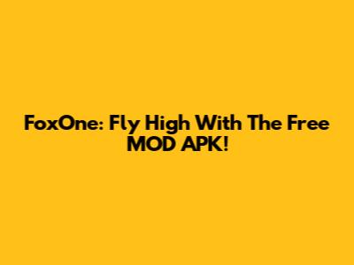 FoxOne: Fly High With The Free MOD APK!