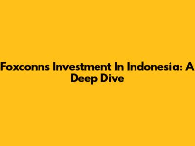 Foxconn's Investment In Indonesia: A Deep Dive