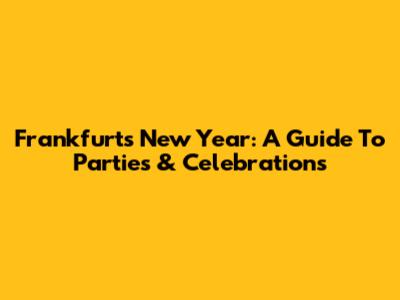 Frankfurt's New Year: A Guide To Parties & Celebrations