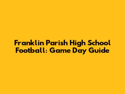 Franklin Parish High School Football: Game Day Guide