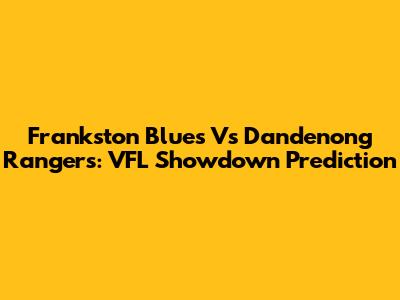 Frankston Blues Vs Dandenong Rangers: VFL Showdown Prediction
