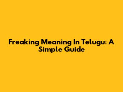 Freaking Meaning In Telugu: A Simple Guide