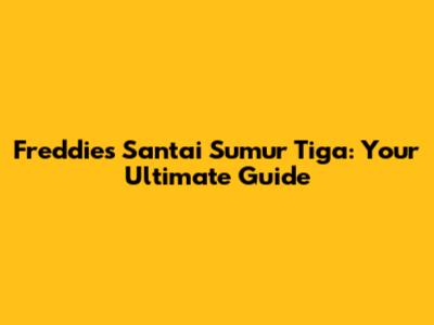 Freddie's Santai Sumur Tiga: Your Ultimate Guide