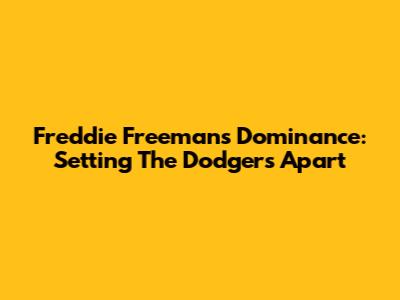 Freddie Freeman's Dominance: Setting The Dodgers Apart