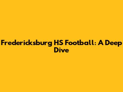 Fredericksburg HS Football: A Deep Dive
