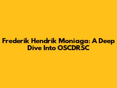 Frederik Hendrik Moniaga: A Deep Dive Into OSCDRSC