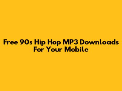 Free 90s Hip Hop MP3 Downloads For Your Mobile