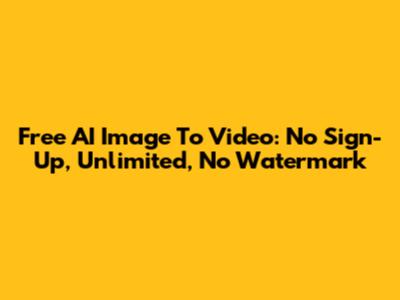 Free AI Image To Video: No Sign-Up, Unlimited, No Watermark