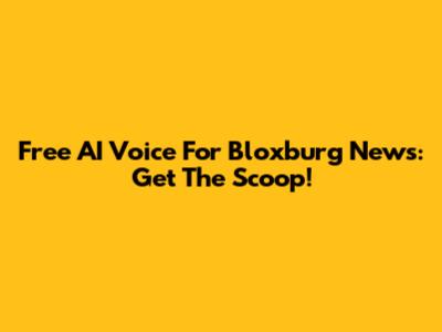Free AI Voice For Bloxburg News: Get The Scoop!