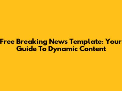 Free Breaking News Template: Your Guide To Dynamic Content