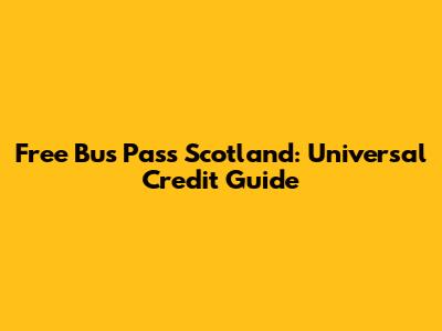 Free Bus Pass Scotland: Universal Credit Guide