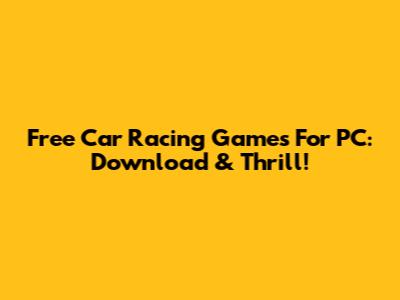 Free Car Racing Games For PC: Download & Thrill!