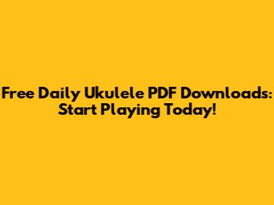 Free Daily Ukulele PDF Downloads: Start Playing Today!