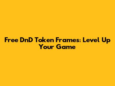 Free DnD Token Frames: Level Up Your Game