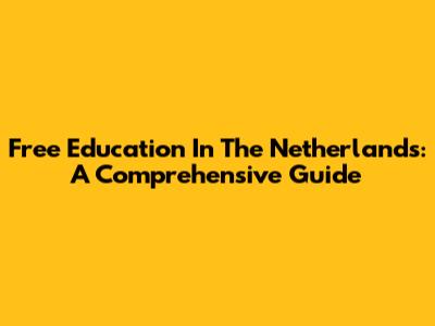 Free Education In The Netherlands: A Comprehensive Guide