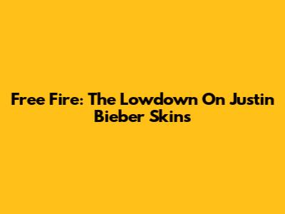 Free Fire: The Lowdown On Justin Bieber Skins