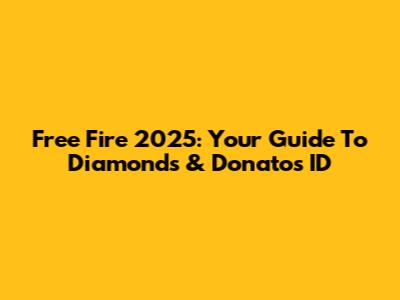 Free Fire 2025: Your Guide To Diamonds & Donato's ID
