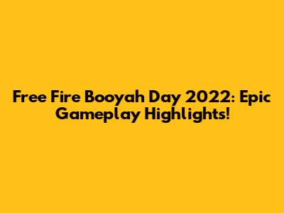 Free Fire Booyah Day 2022: Epic Gameplay Highlights!