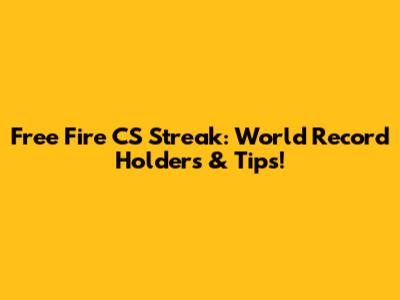 Free Fire CS Streak: World Record Holders & Tips!