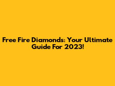 Free Fire Diamonds: Your Ultimate Guide For 2023!