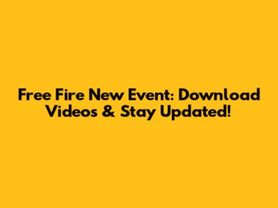 Free Fire New Event: Download Videos & Stay Updated!