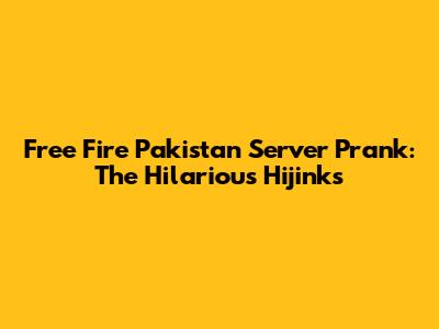 Free Fire Pakistan Server Prank: The Hilarious Hijinks