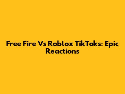 Free Fire Vs Roblox TikToks: Epic Reactions