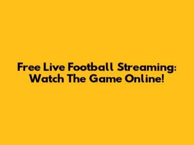 Free Live Football Streaming: Watch The Game Online!