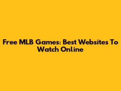 Free MLB Games: Best Websites To Watch Online