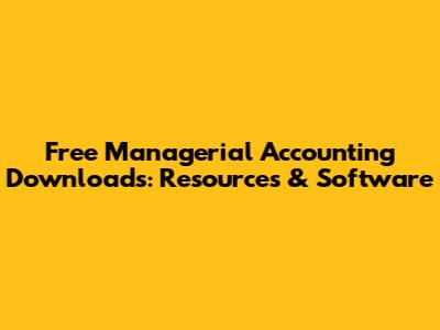 Free Managerial Accounting Downloads: Resources & Software