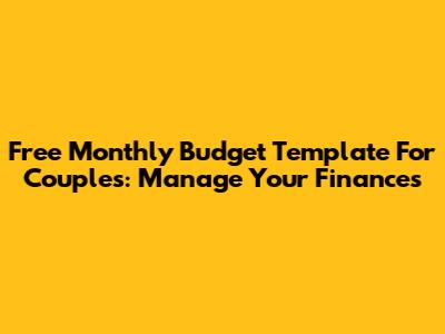Free Monthly Budget Template For Couples: Manage Your Finances