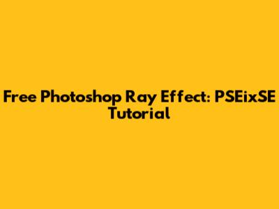 Free Photoshop Ray Effect: PSEixSE Tutorial