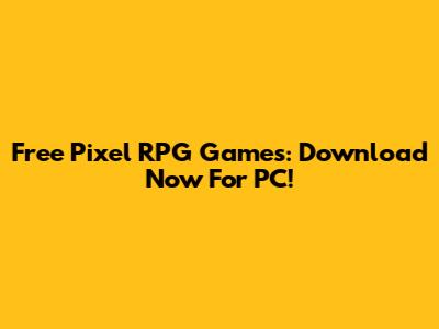 Free Pixel RPG Games: Download Now For PC!