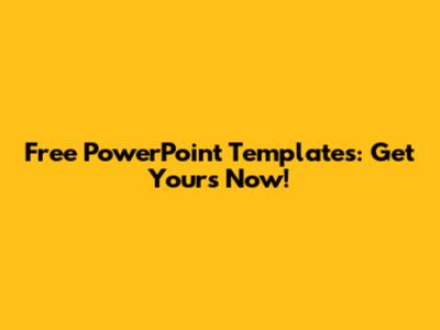 Free PowerPoint Templates: Get Yours Now!