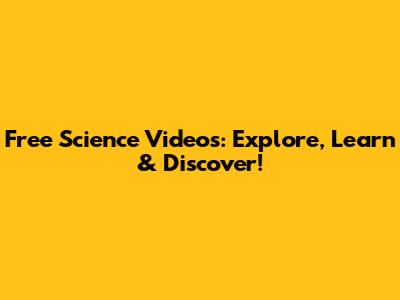 Free Science Videos: Explore, Learn & Discover!