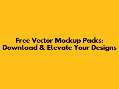 Free Vector Mockup Packs: Download & Elevate Your Designs