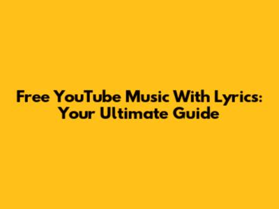 Free YouTube Music With Lyrics: Your Ultimate Guide
