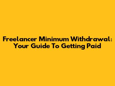 Freelancer Minimum Withdrawal: Your Guide To Getting Paid