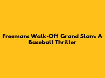 Freeman's Walk-Off Grand Slam: A Baseball Thriller